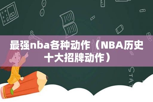 最强nba各种动作（NBA历史十大招牌动作）