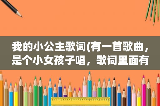 我的小公主歌词(有一首歌曲，是个小女孩子唱，歌词里面有，什么童话里，那是我的魔法宝，点点玩玩小公主，你不要不服输)