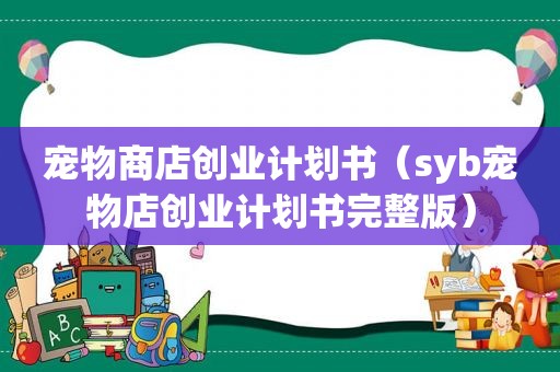 宠物商店创业计划书（syb宠物店创业计划书完整版）