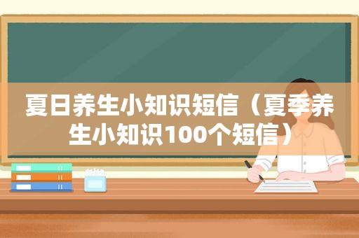 夏日养生小知识短信（夏季养生小知识100个短信）