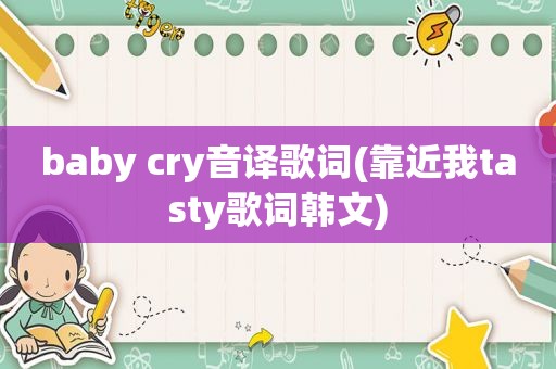 baby cry音译歌词(靠近我tasty歌词韩文)