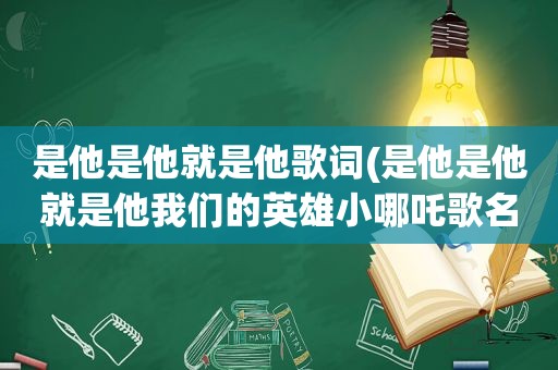 是他是他就是他歌词(是他是他就是他我们的英雄小哪吒歌名)