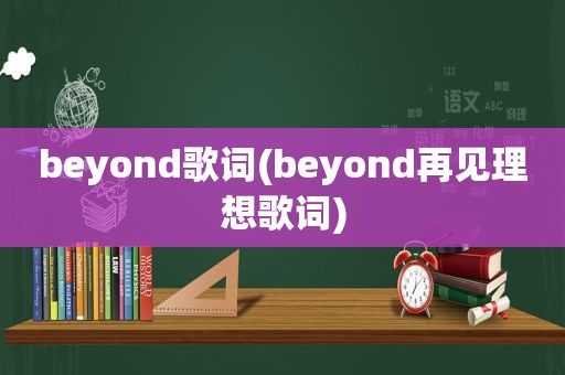 beyond歌词(beyond再见理想歌词)