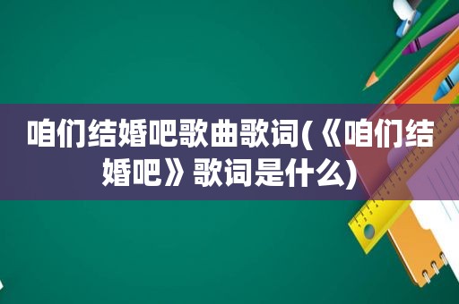 咱们结婚吧歌曲歌词(《咱们结婚吧》歌词是什么)