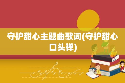 守护甜心主题曲歌词(守护甜心口头禅)