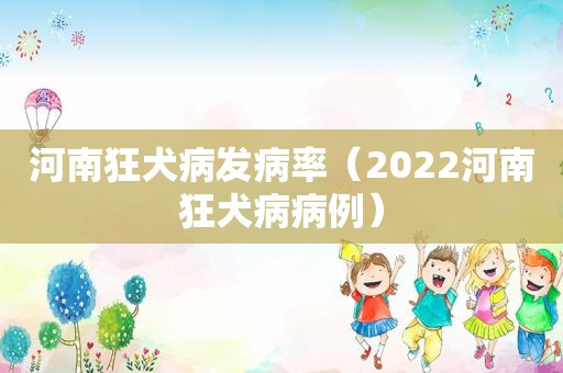 河南狂犬病发病率（2022河南狂犬病病例）