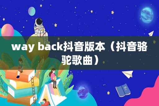 way back抖音版本（抖音骆驼歌曲）