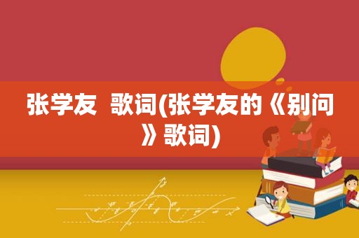 张学友  歌词(张学友的《别问》歌词)