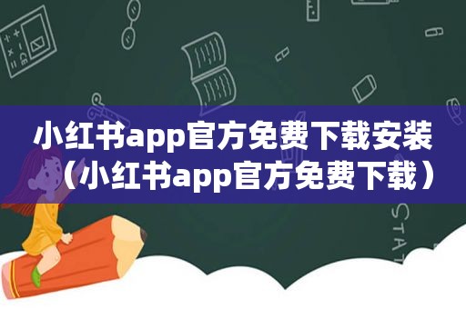 小红书app官方免费下载安装（小红书app官方免费下载）