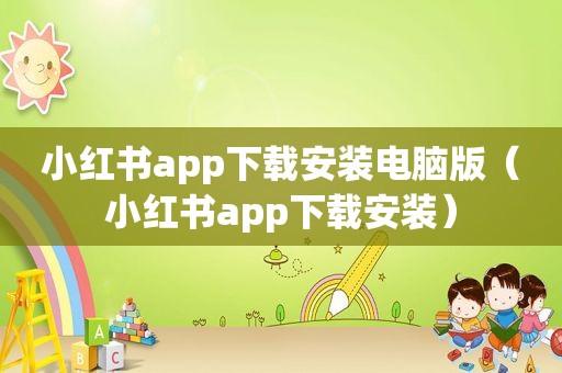 小红书app下载安装电脑版（小红书app下载安装）