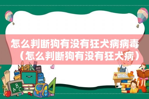 怎么判断狗有没有狂犬病病毒（怎么判断狗有没有狂犬病）