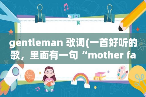 gentleman 歌词(一首好听的歌，里面有一句“mother father gentleman”是什么歌叫啥名)