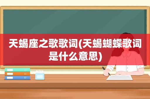 天蝎座之歌歌词(天蝎蝴蝶歌词是什么意思)