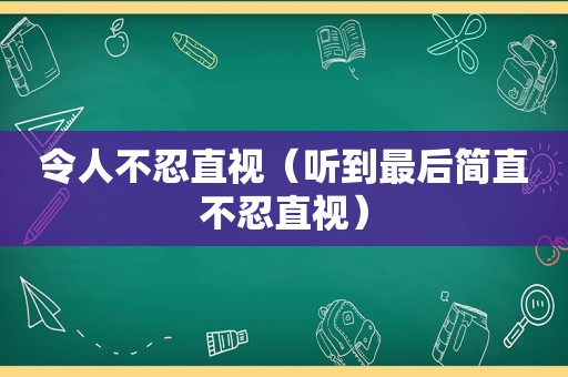 令人不忍直视（听到最后简直不忍直视）