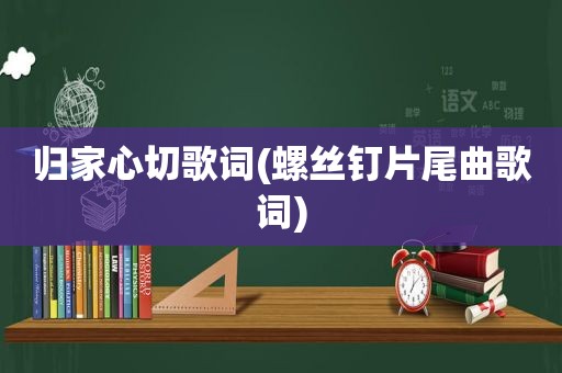 归家心切歌词(螺丝钉片尾曲歌词)