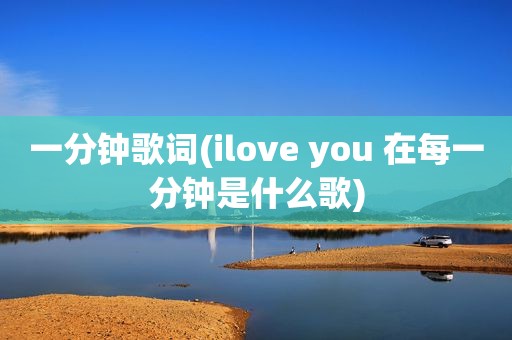 一分钟歌词(ilove you 在每一分钟是什么歌)