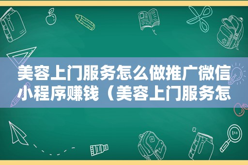 美容上门服务怎么做推广微信小程序赚钱（美容上门服务怎么做推广）