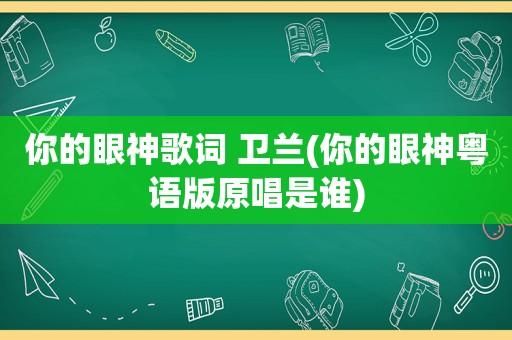 你的眼神歌词 卫兰(你的眼神粤语版原唱是谁)