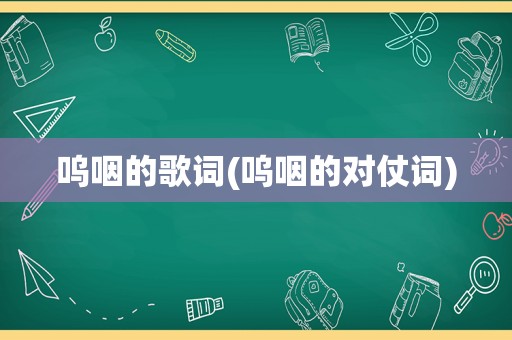 呜咽的歌词(呜咽的对仗词)