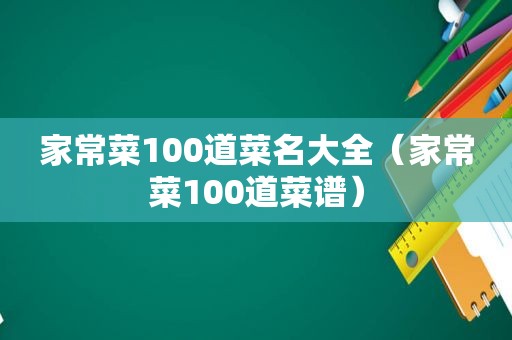 家常菜100道菜名大全（家常菜100道菜谱）