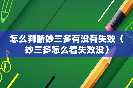 怎么判断妙三多有没有失效（妙三多怎么看失效没）