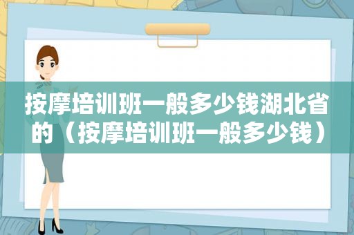  *** 培训班一般多少钱湖北省的（ *** 培训班一般多少钱）