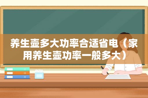 养生壶多大功率合适省电（家用养生壶功率一般多大）