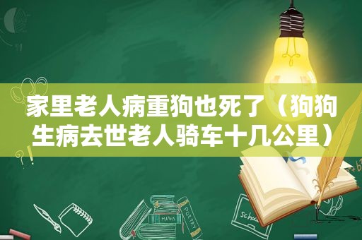 家里老人病重狗也死了（狗狗生病去世老人骑车十几公里）