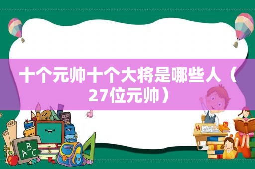 十个元帅十个大将是哪些人（27位元帅）