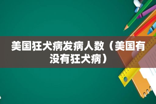 美国狂犬病发病人数（美国有没有狂犬病）