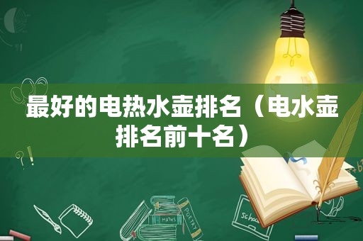 最好的电热水壶排名（电水壶排名前十名）