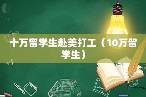 十万留学生赴美打工（10万留学生）