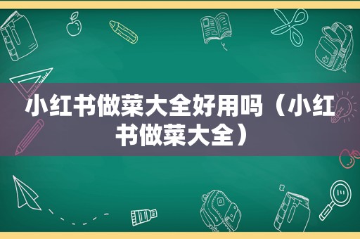 小红书做菜大全好用吗（小红书做菜大全）