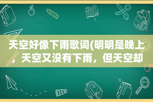 天空好像下雨歌词(明明是晚上，天空又没有下雨，但天空却一闪一闪的，像打雷，却没有雷声!太神奇了)