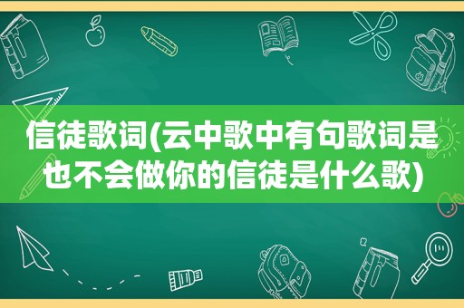 信徒歌词(云中歌中有句歌词是也不会做你的信徒是什么歌)