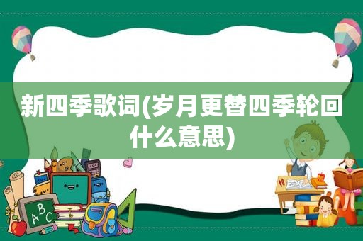 新四季歌词(岁月更替四季轮回什么意思)