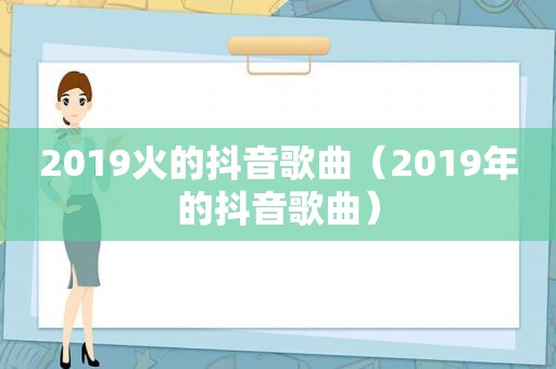 2019火的抖音歌曲（2019年的抖音歌曲）