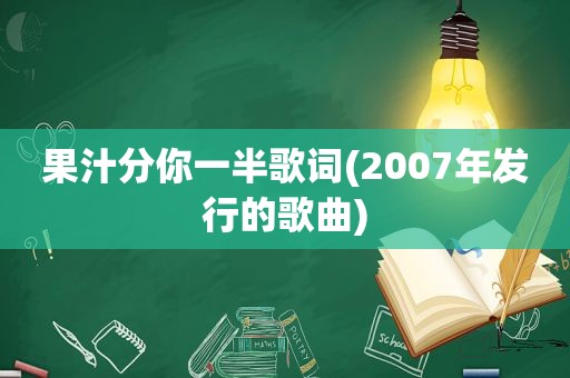 果汁分你一半歌词(2007年发行的歌曲)