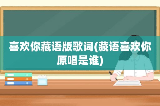 喜欢你藏语版歌词(藏语喜欢你原唱是谁)