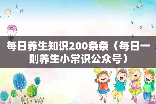 每日养生知识200条条（每日一则养生小常识公众号）