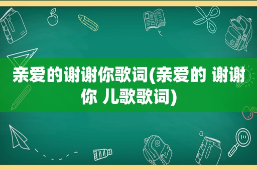 亲爱的谢谢你歌词(亲爱的 谢谢你 儿歌歌词)