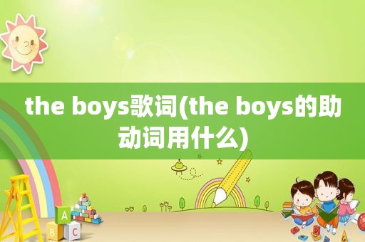 the boys歌词(the boys的助动词用什么)