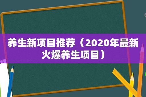 养生新项目推荐（2020年最新火爆养生项目）