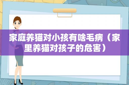 家庭养猫对小孩有啥毛病（家里养猫对孩子的危害）