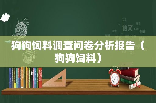 狗狗饲料调查问卷分析报告（狗狗饲料）