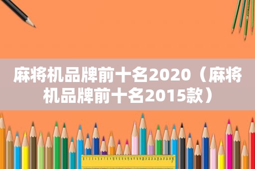 麻将机品牌前十名2020（麻将机品牌前十名2015款）