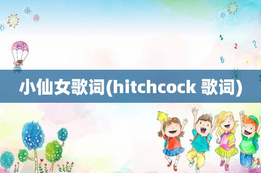 小仙女歌词(hitchcock 歌词)