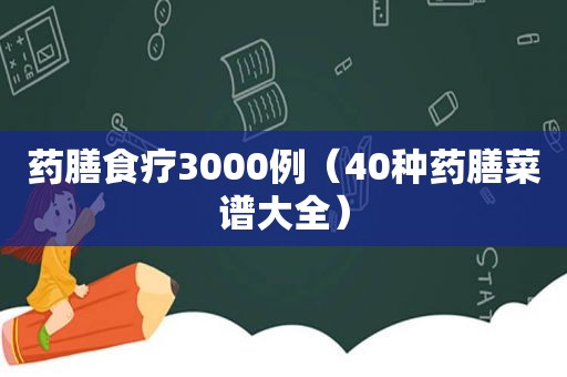 药膳食疗3000例（40种药膳菜谱大全）