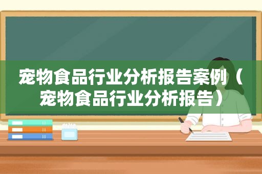 宠物食品行业分析报告案例（宠物食品行业分析报告）