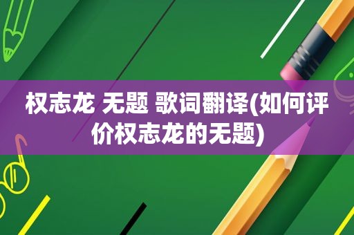 权志龙 无题 歌词翻译(如何评价权志龙的无题)